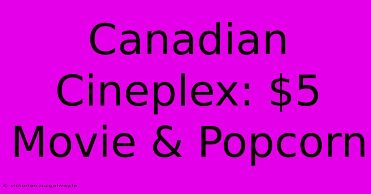 Canadian Cineplex: $5 Movie & Popcorn