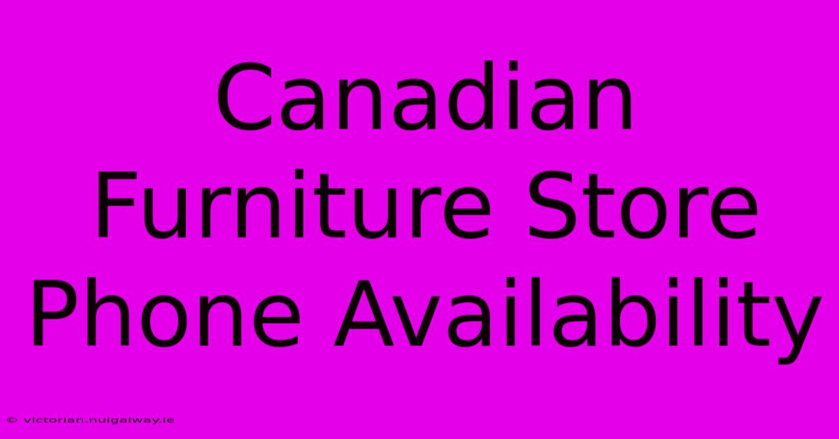 Canadian Furniture Store Phone Availability