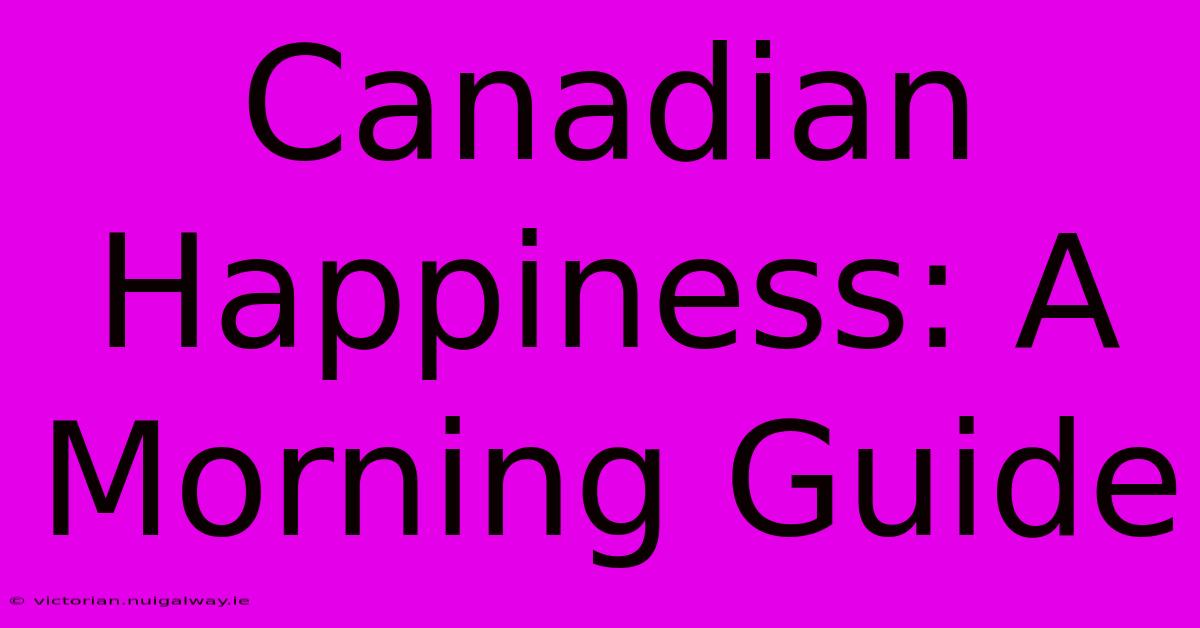 Canadian Happiness: A Morning Guide