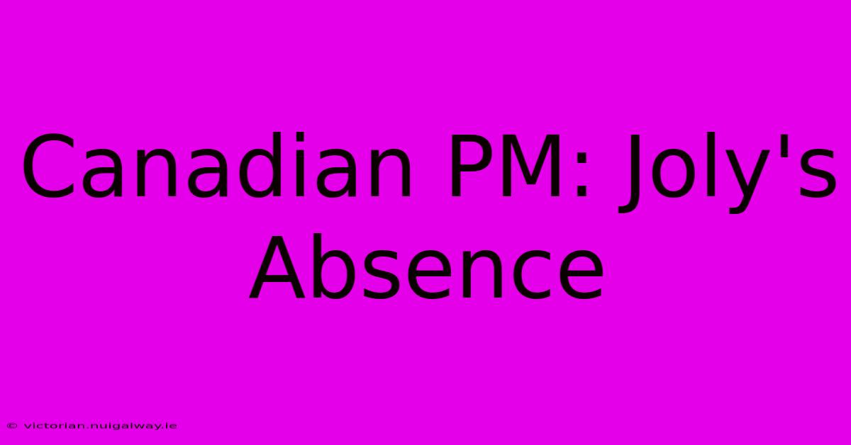 Canadian PM: Joly's Absence