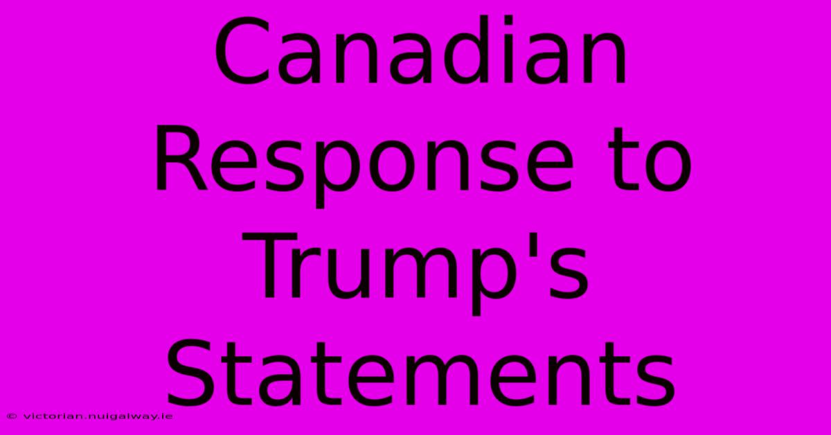 Canadian Response To Trump's Statements