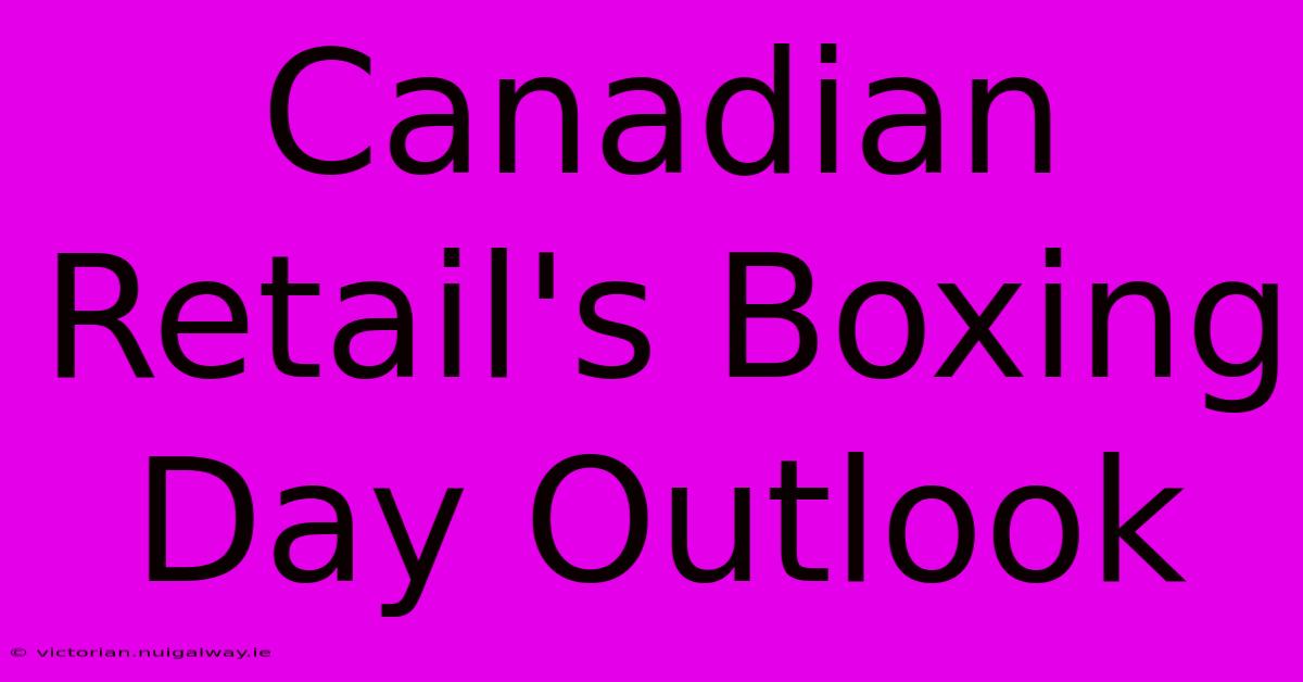 Canadian Retail's Boxing Day Outlook