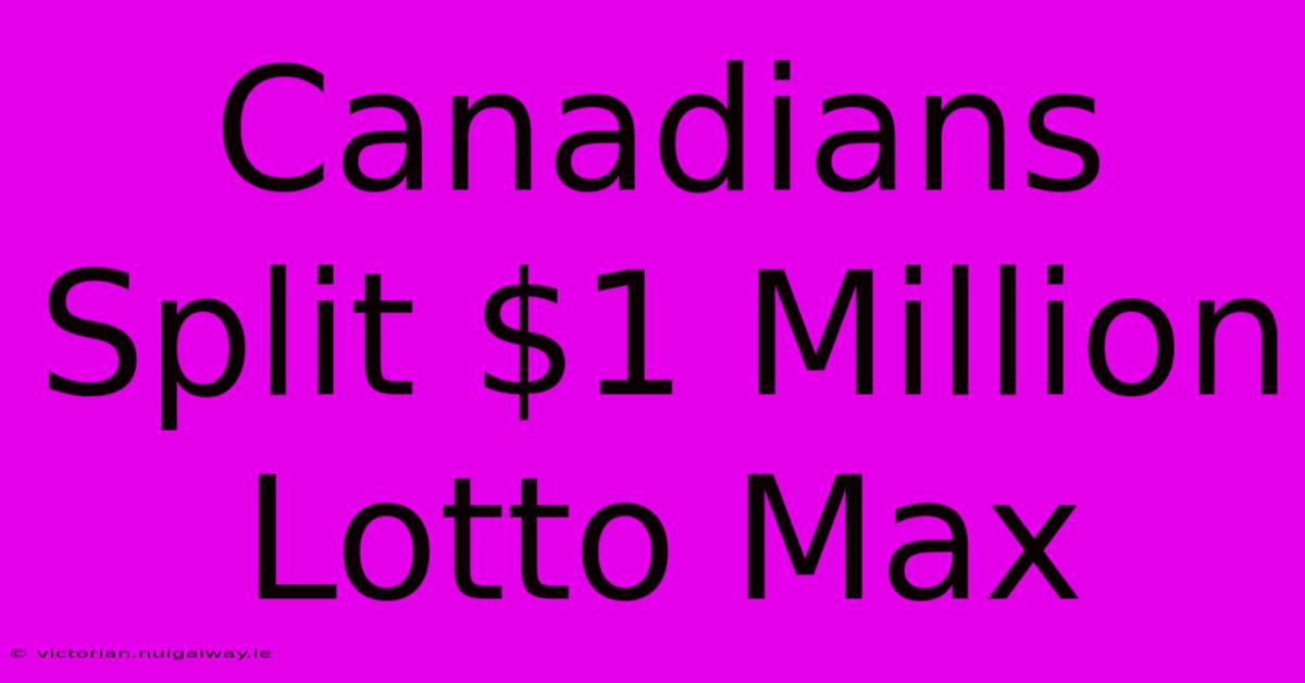 Canadians Split $1 Million Lotto Max