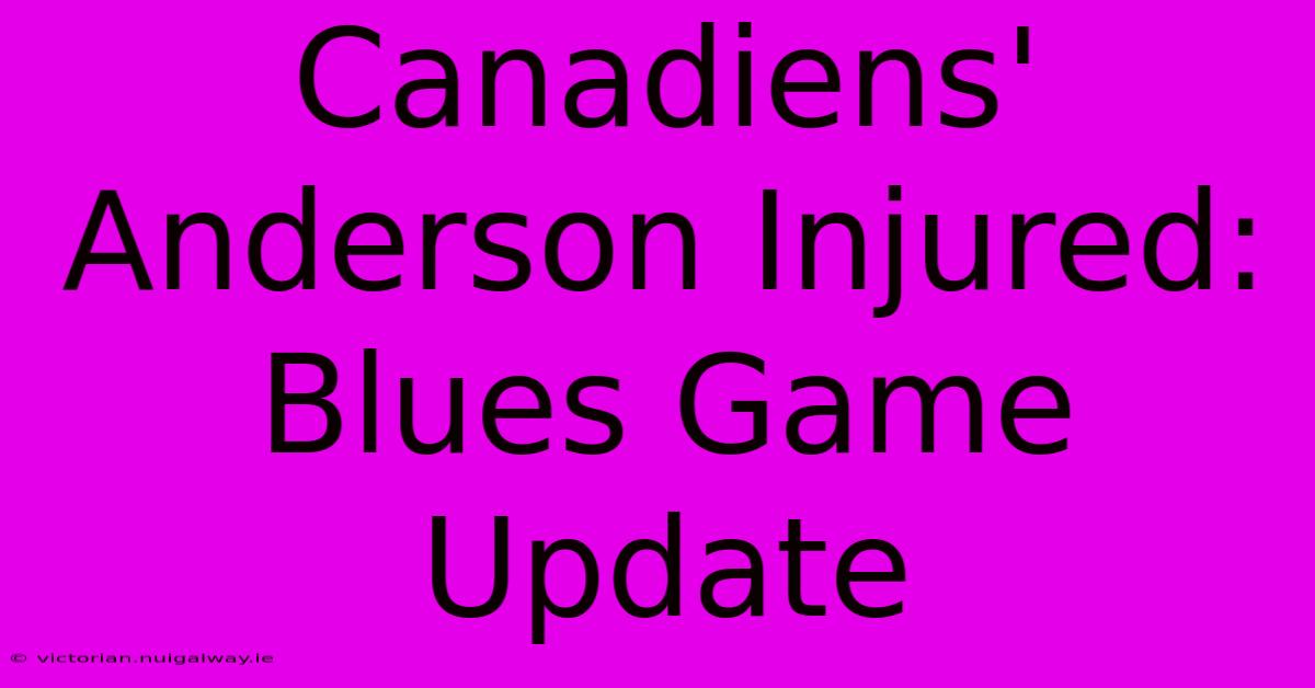 Canadiens' Anderson Injured: Blues Game Update 