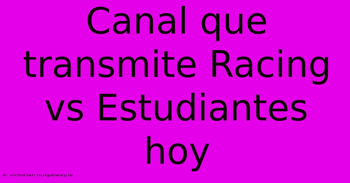 Canal Que Transmite Racing Vs Estudiantes Hoy