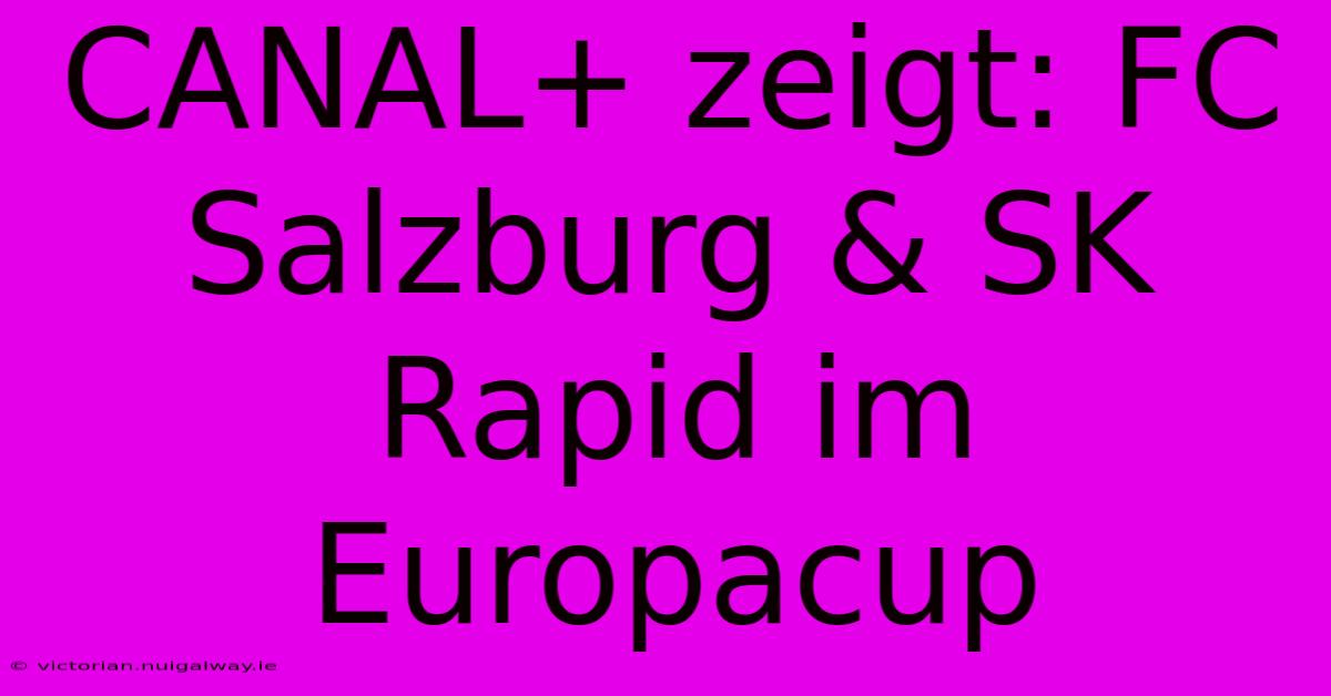 CANAL+ Zeigt: FC Salzburg & SK Rapid Im Europacup