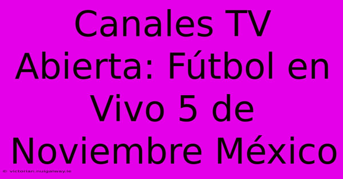 Canales TV Abierta: Fútbol En Vivo 5 De Noviembre México