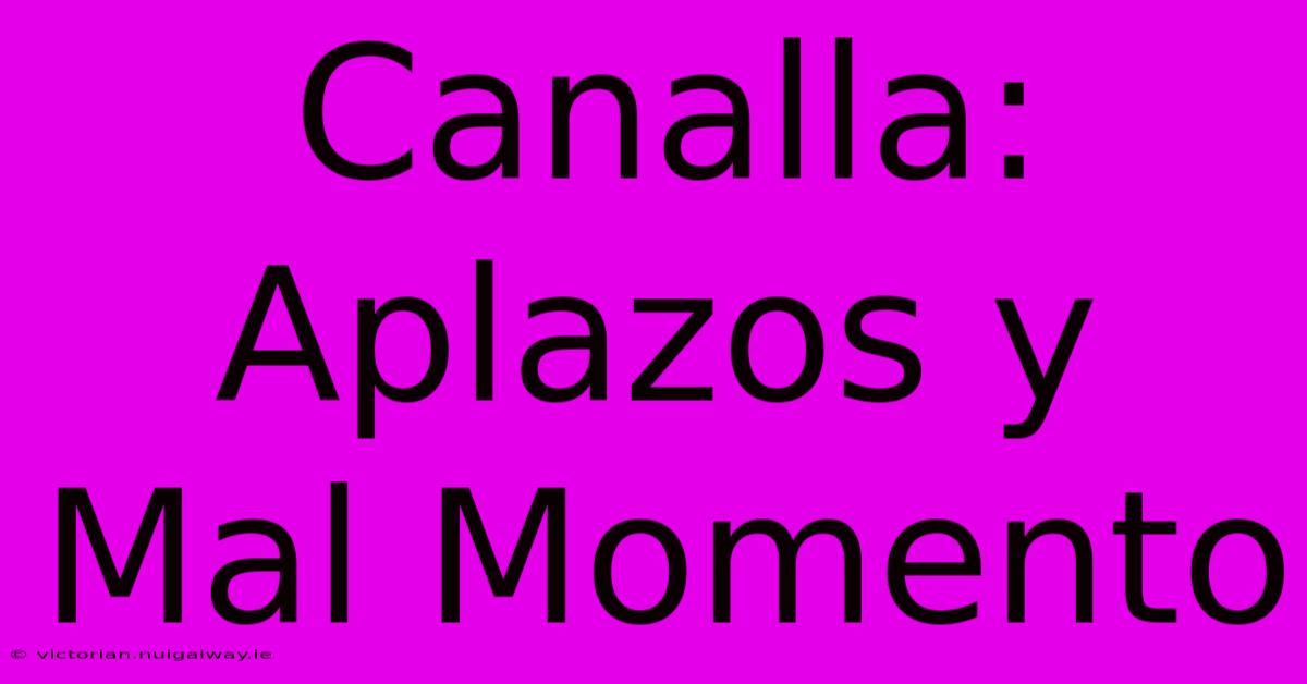 Canalla: Aplazos Y Mal Momento