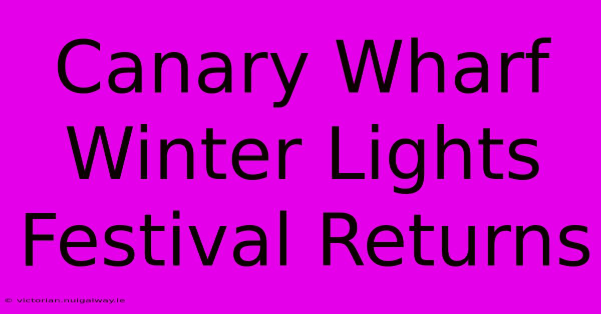 Canary Wharf Winter Lights Festival Returns