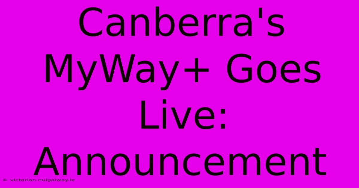 Canberra's MyWay+ Goes Live: Announcement