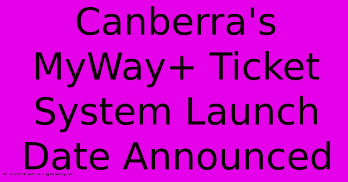 Canberra's MyWay+ Ticket System Launch Date Announced