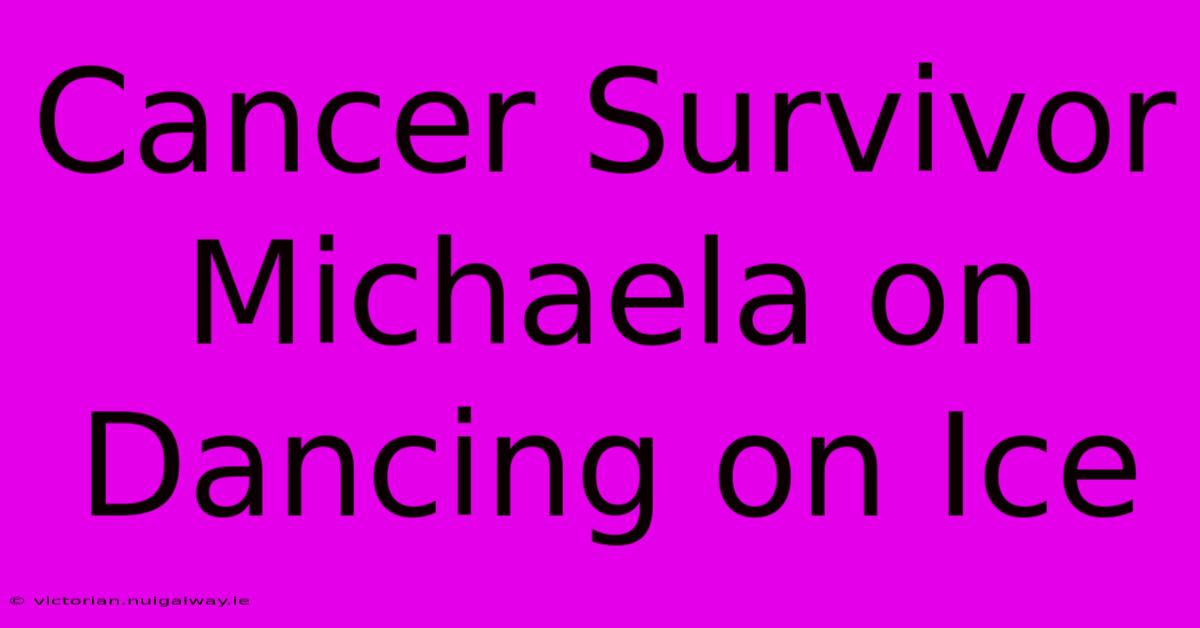 Cancer Survivor Michaela On Dancing On Ice