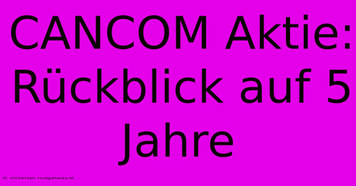 CANCOM Aktie: Rückblick Auf 5 Jahre