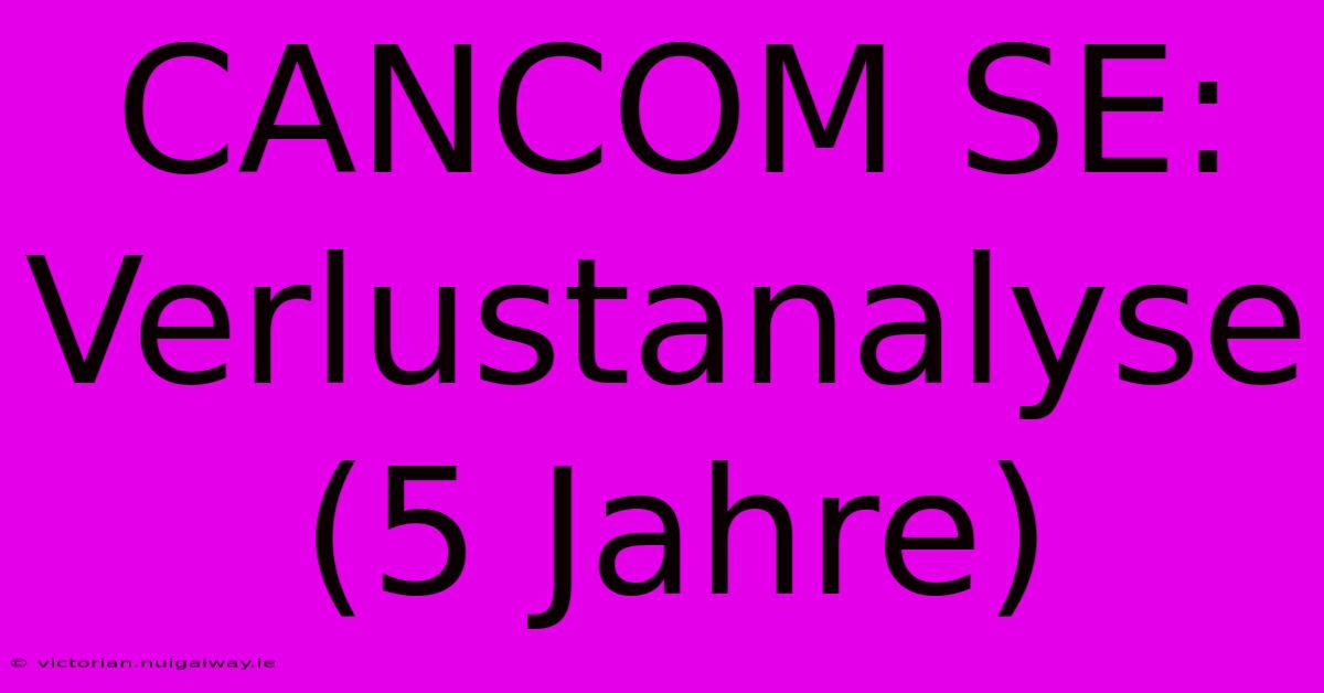 CANCOM SE: Verlustanalyse (5 Jahre)