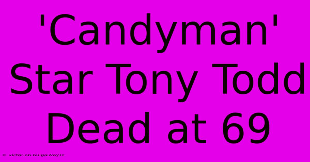 'Candyman' Star Tony Todd Dead At 69