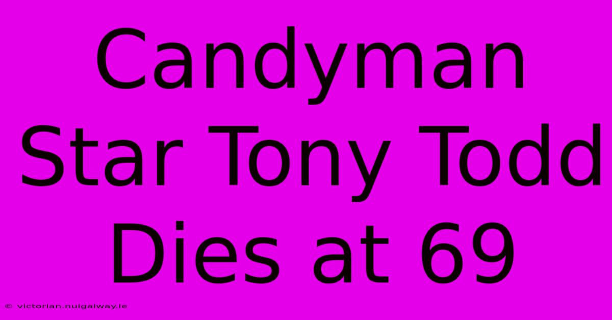 Candyman Star Tony Todd Dies At 69