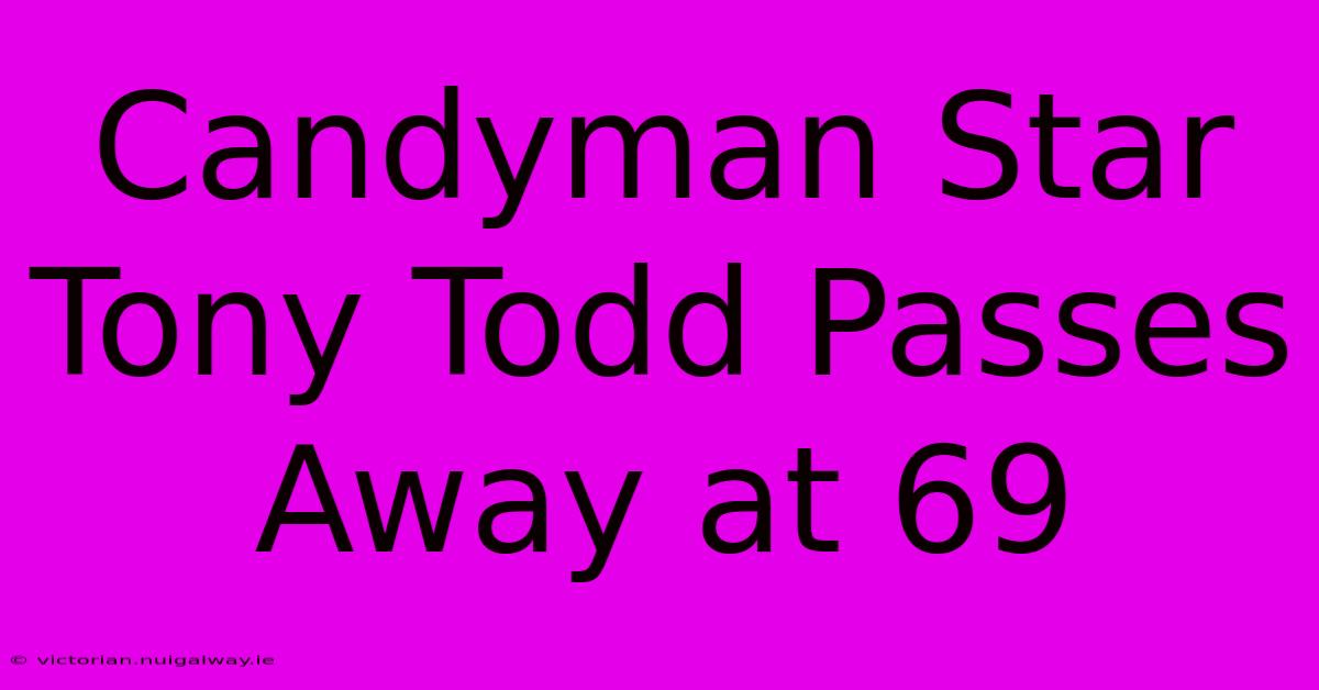 Candyman Star Tony Todd Passes Away At 69