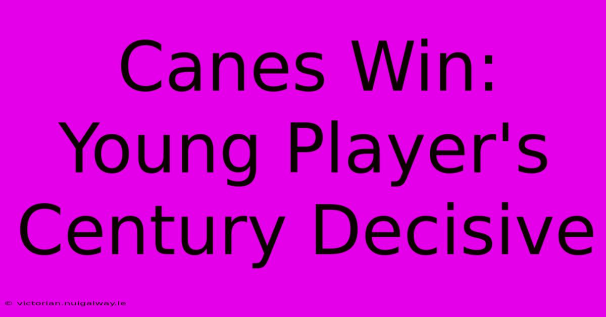 Canes Win: Young Player's Century Decisive