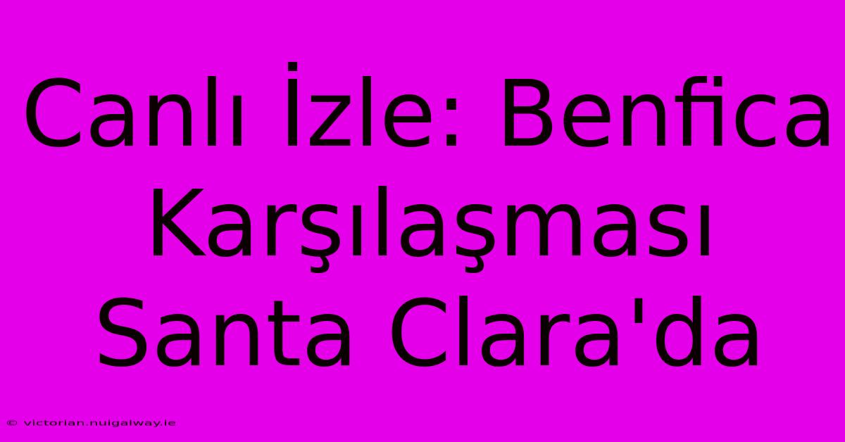 Canlı İzle: Benfica Karşılaşması Santa Clara'da