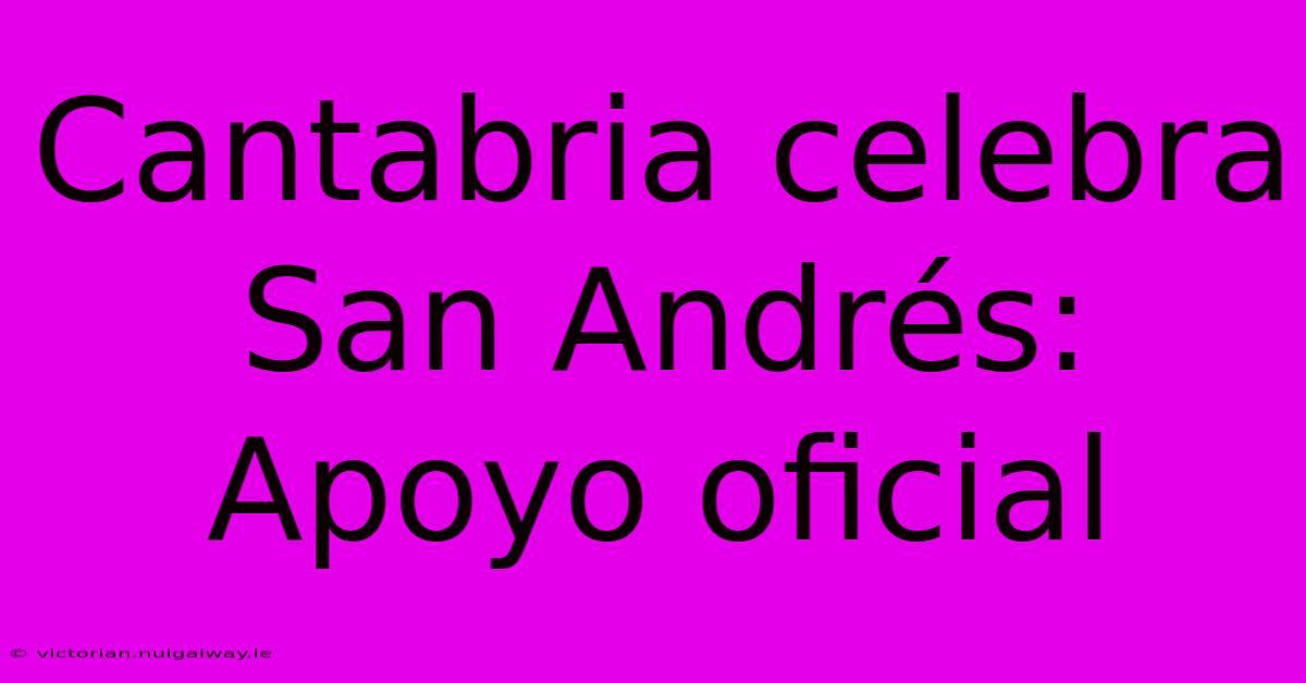 Cantabria Celebra San Andrés: Apoyo Oficial