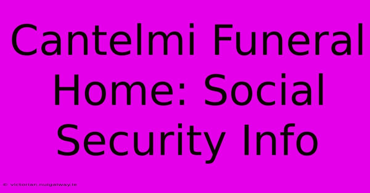 Cantelmi Funeral Home: Social Security Info