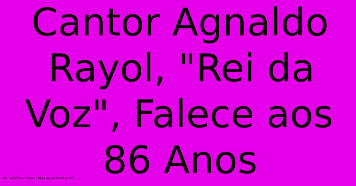 Cantor Agnaldo Rayol, 