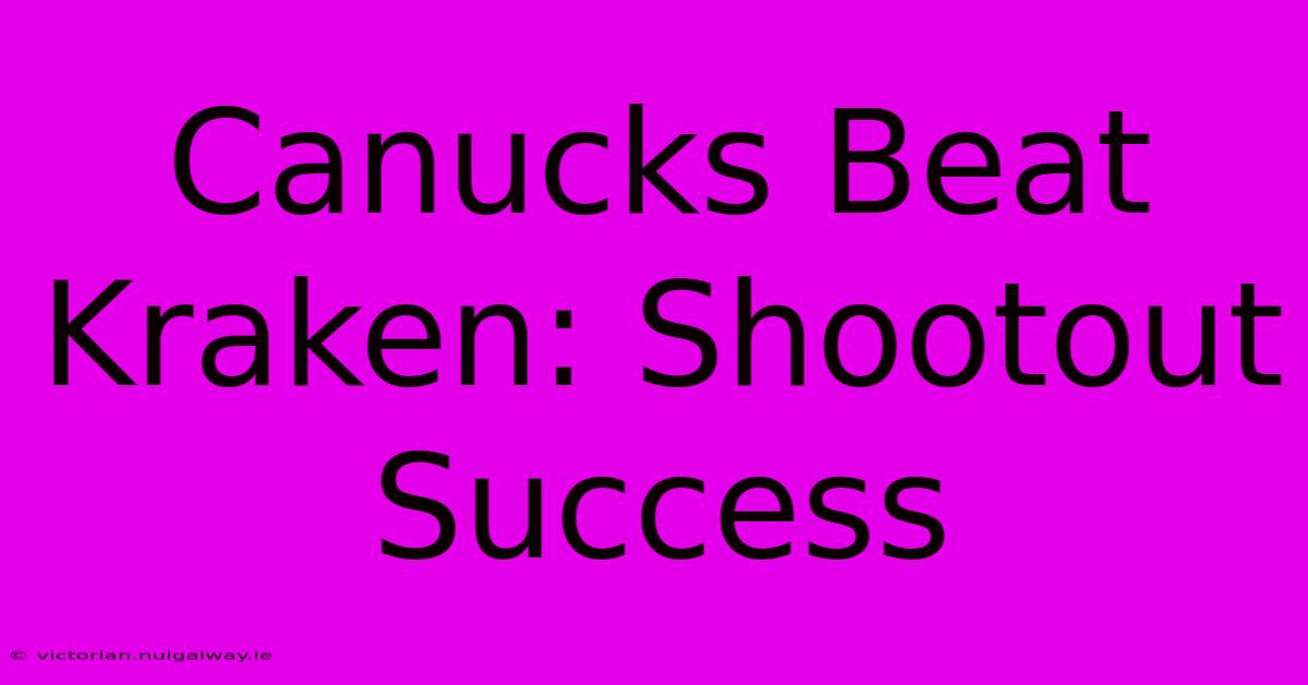 Canucks Beat Kraken: Shootout Success