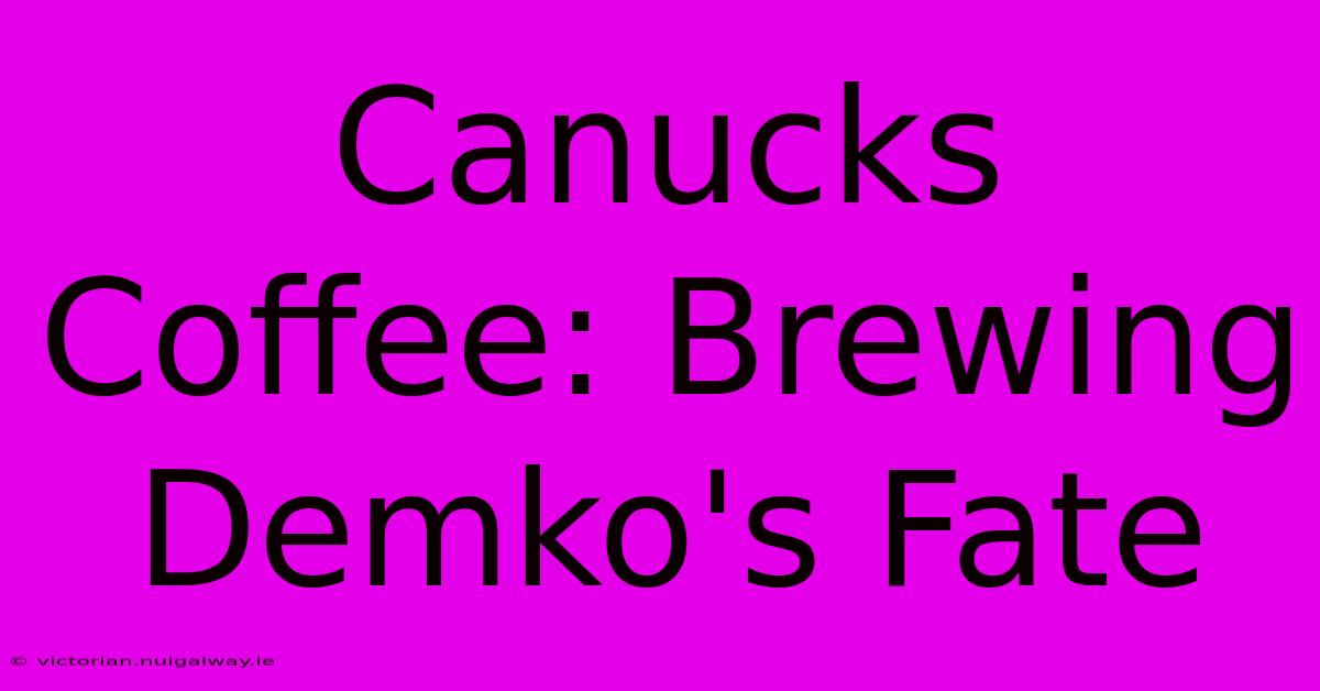 Canucks Coffee: Brewing Demko's Fate