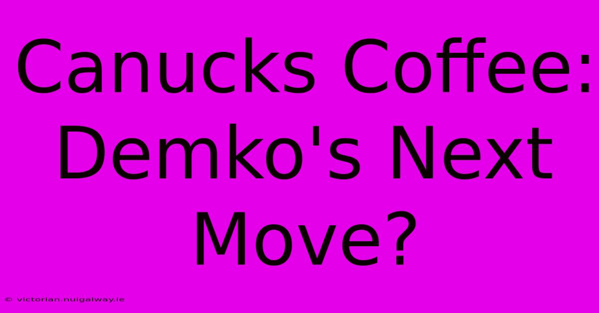 Canucks Coffee: Demko's Next Move?