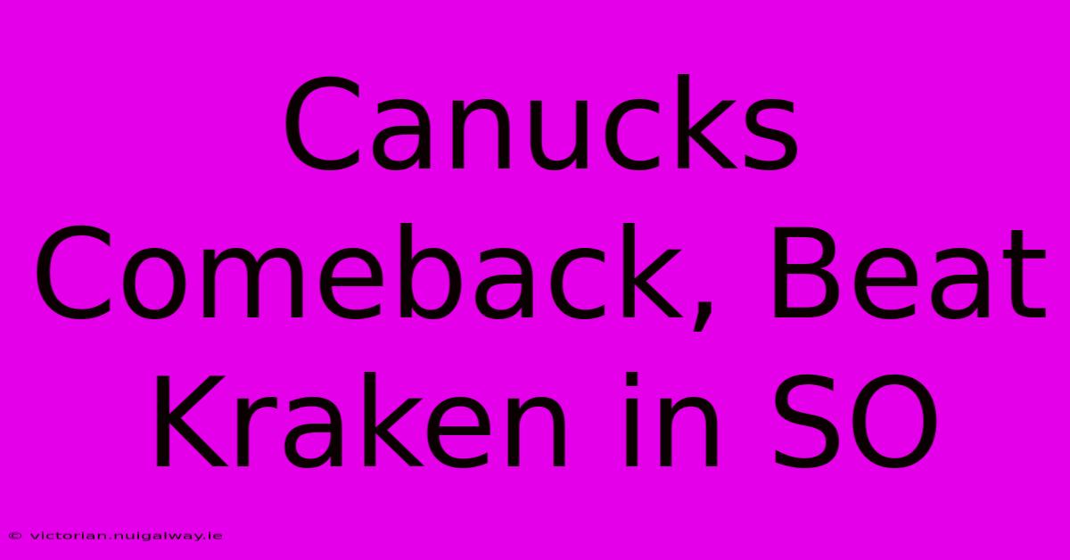 Canucks Comeback, Beat Kraken In SO