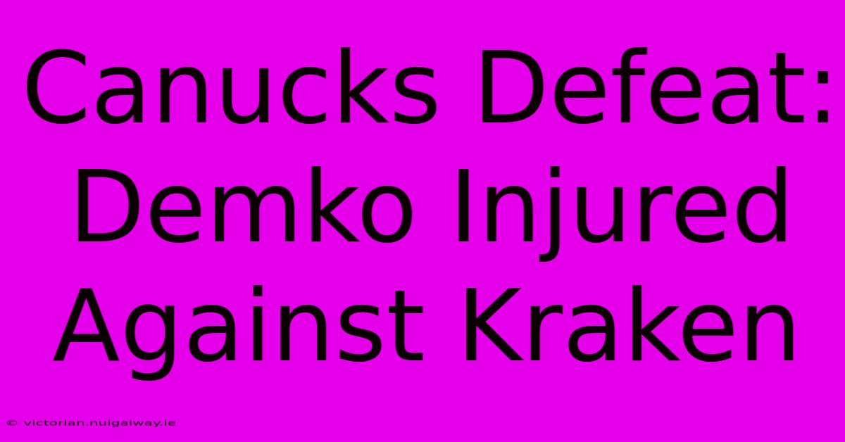 Canucks Defeat: Demko Injured Against Kraken