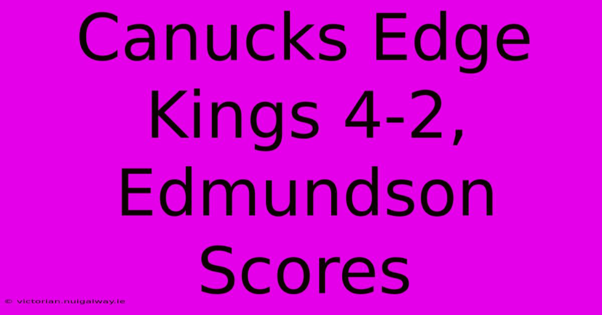 Canucks Edge Kings 4-2, Edmundson Scores