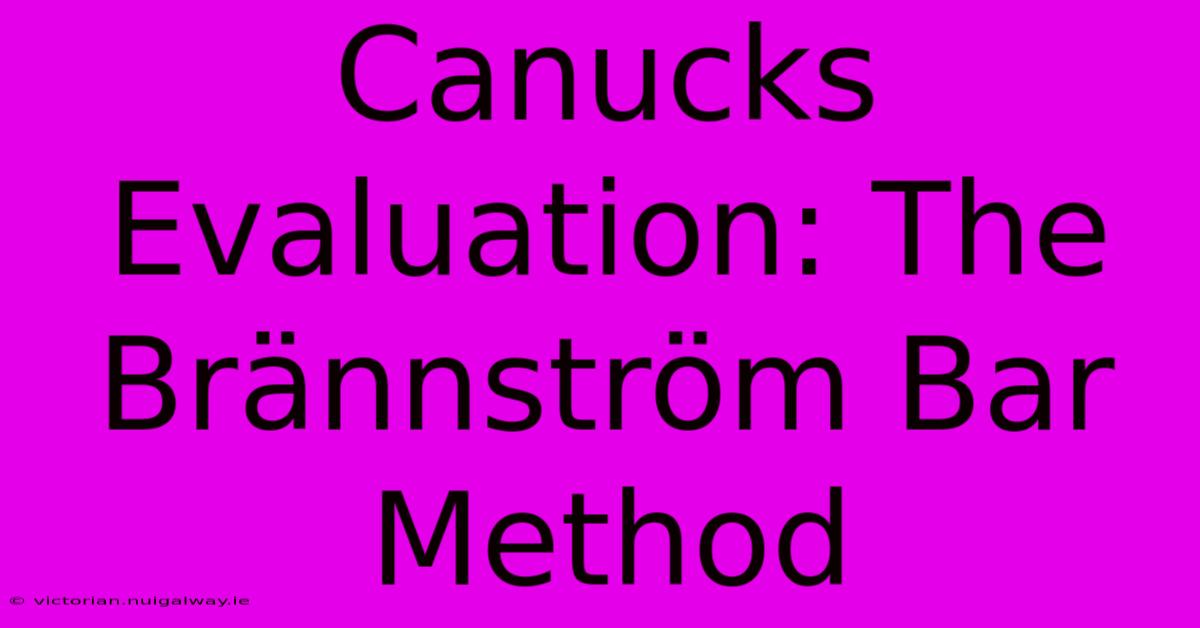 Canucks Evaluation: The Brännström Bar Method