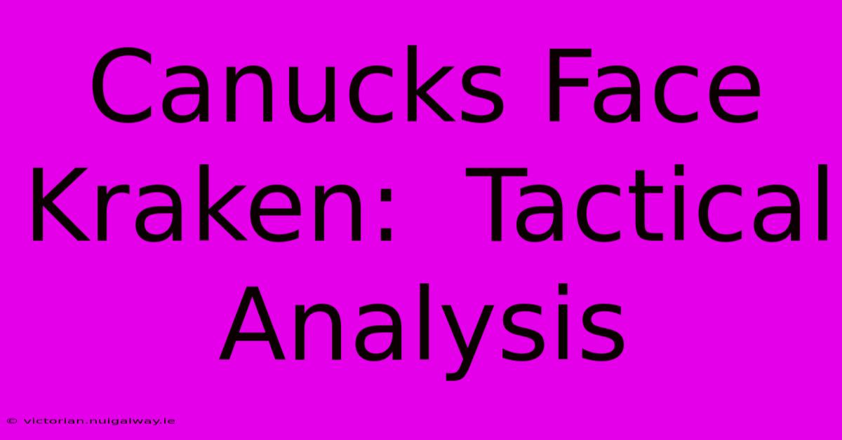 Canucks Face Kraken:  Tactical Analysis