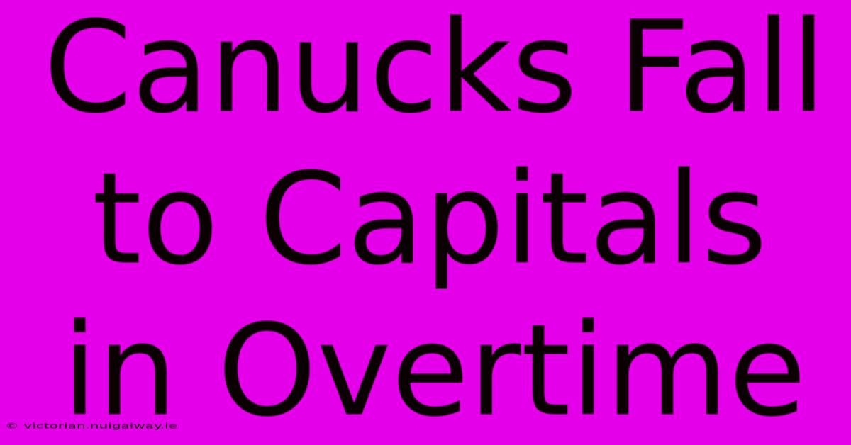 Canucks Fall To Capitals In Overtime