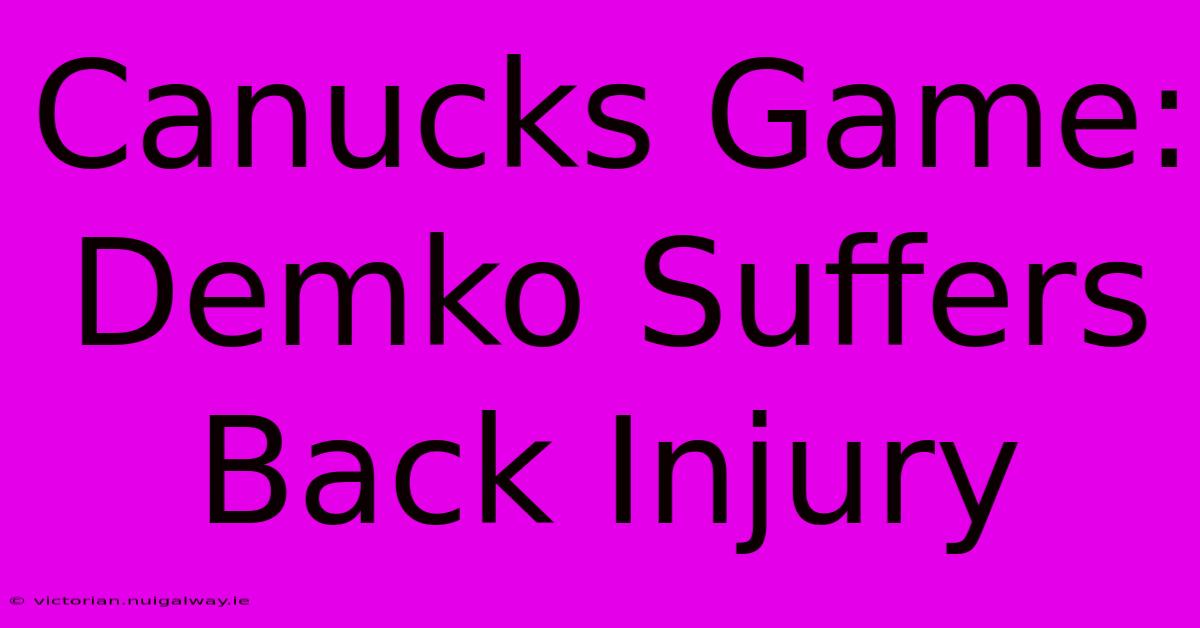 Canucks Game: Demko Suffers Back Injury