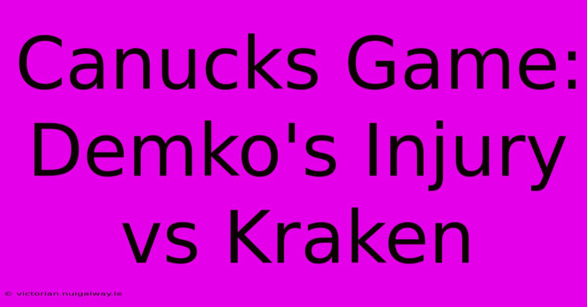 Canucks Game: Demko's Injury Vs Kraken