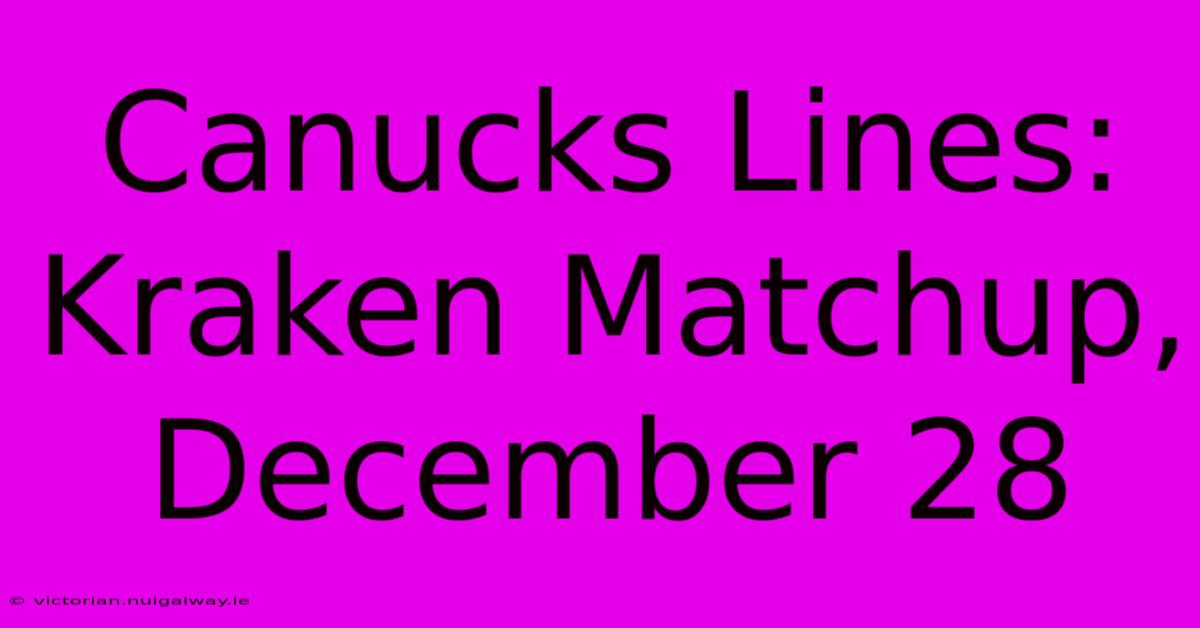 Canucks Lines: Kraken Matchup, December 28