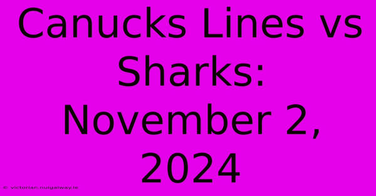 Canucks Lines Vs Sharks: November 2, 2024