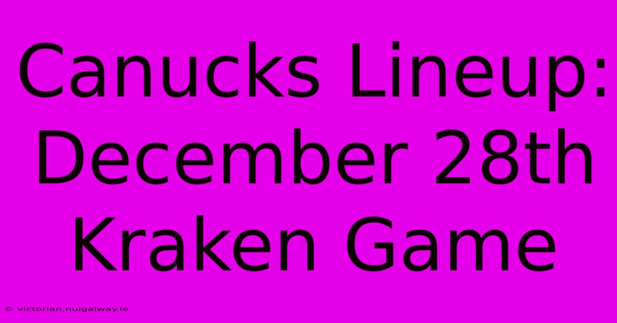 Canucks Lineup: December 28th Kraken Game