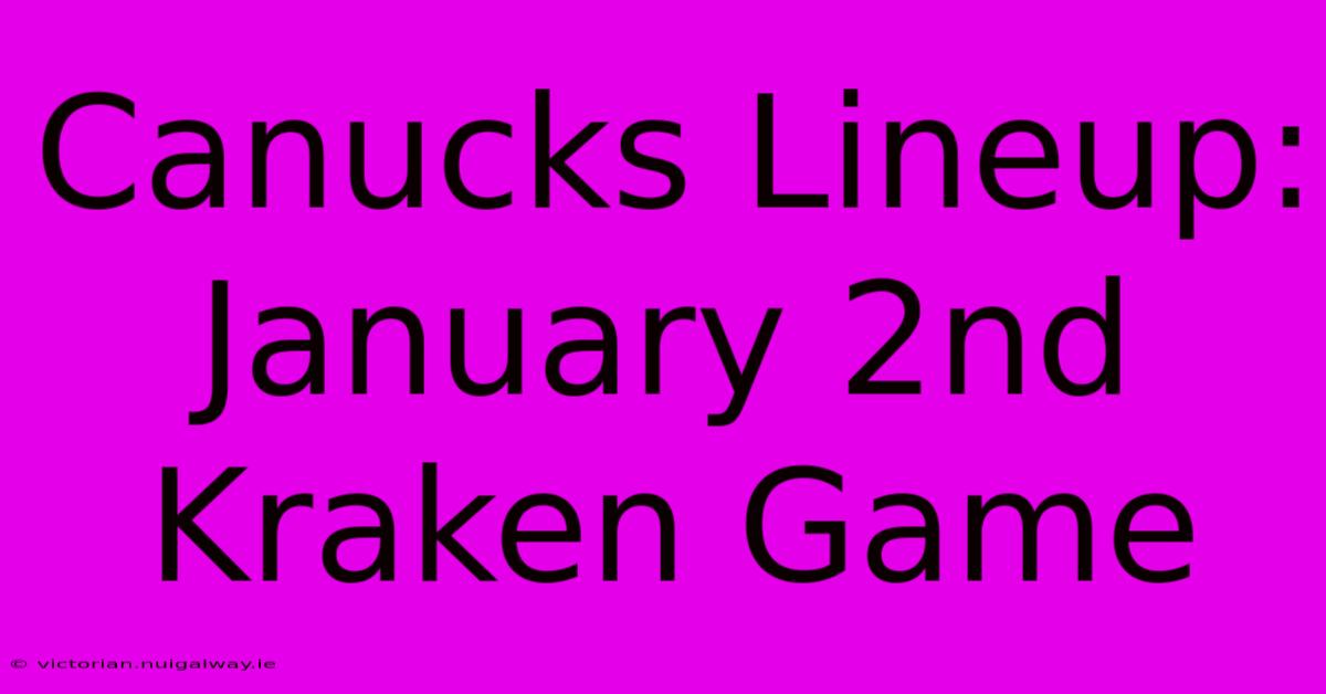 Canucks Lineup: January 2nd Kraken Game