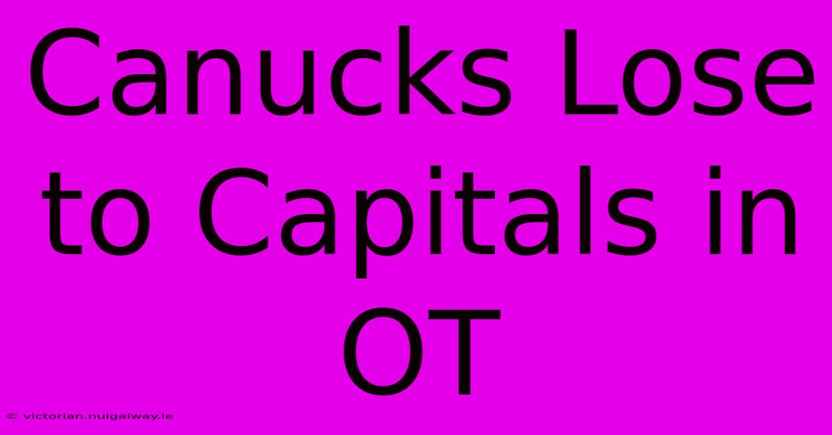 Canucks Lose To Capitals In OT