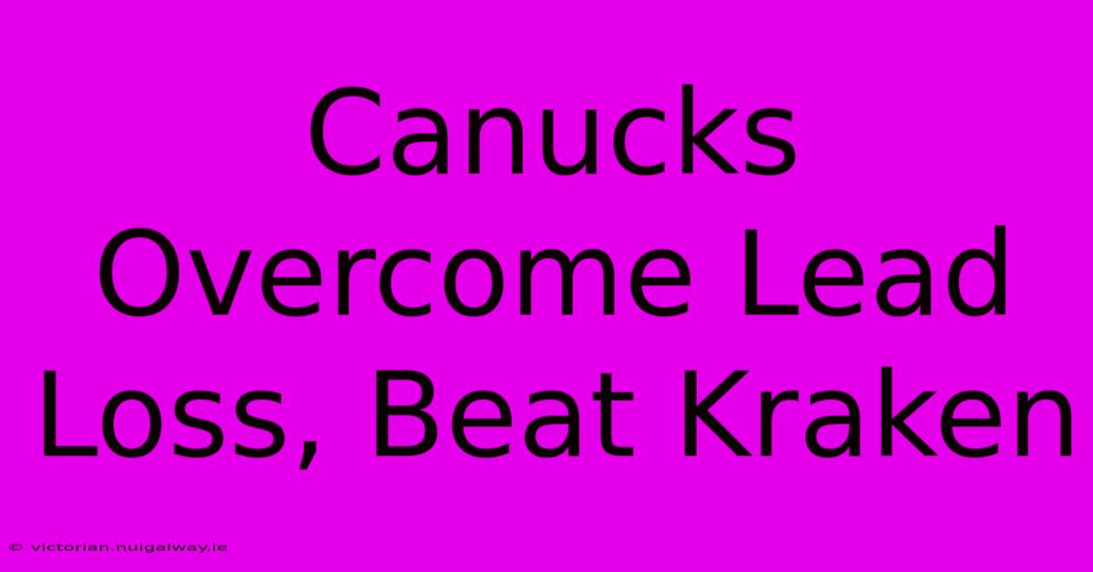 Canucks Overcome Lead Loss, Beat Kraken