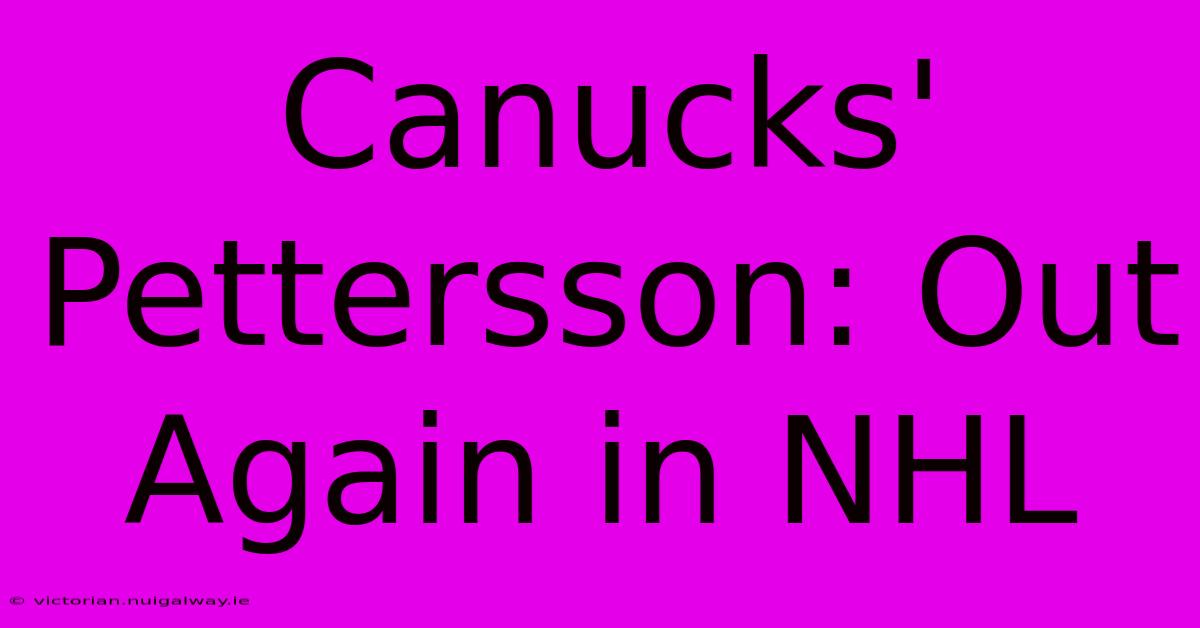 Canucks' Pettersson: Out Again In NHL