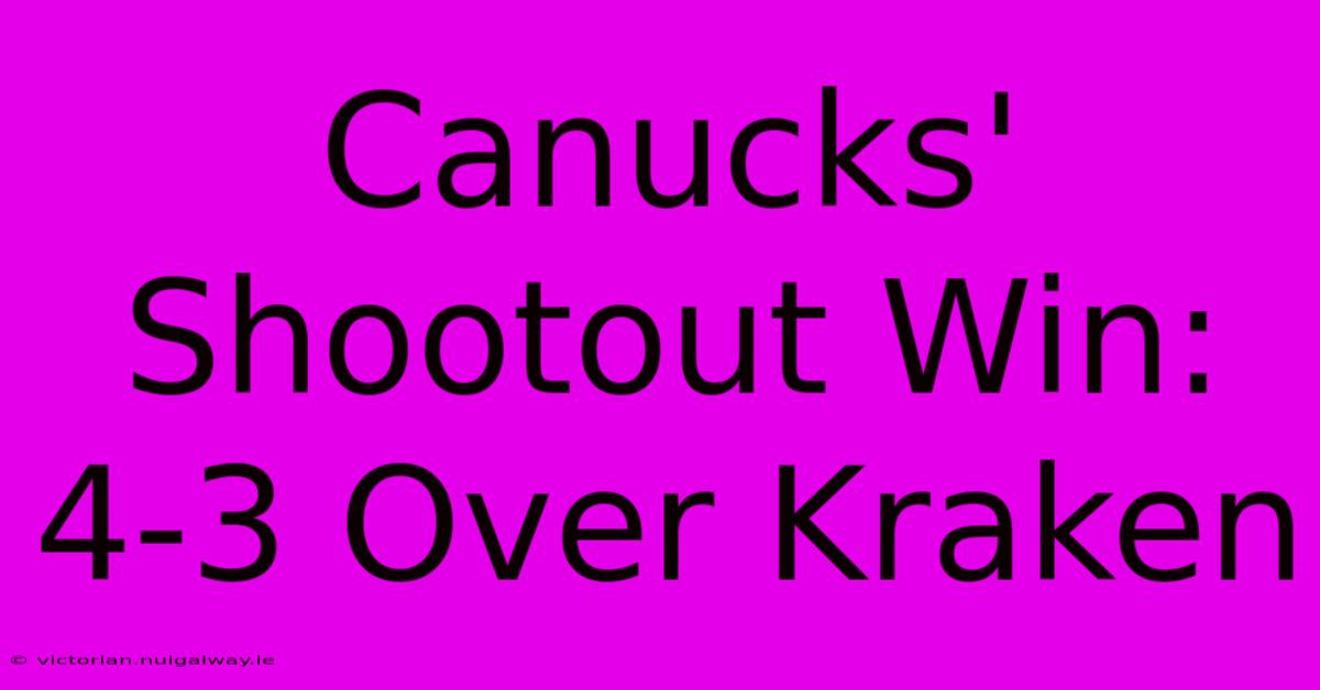 Canucks' Shootout Win: 4-3 Over Kraken