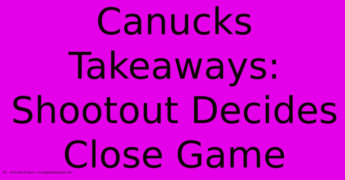 Canucks Takeaways: Shootout Decides Close Game