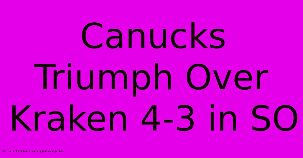 Canucks Triumph Over Kraken 4-3 In SO