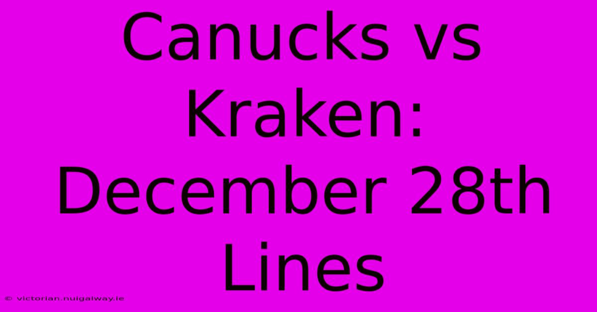 Canucks Vs Kraken: December 28th Lines