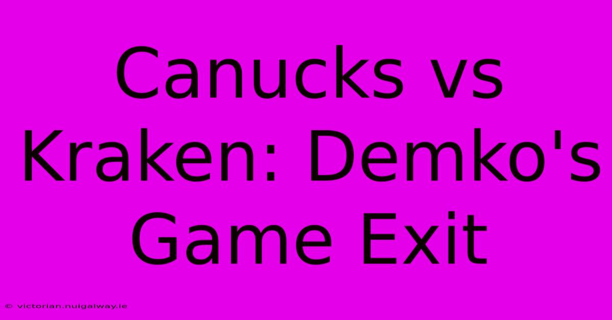 Canucks Vs Kraken: Demko's Game Exit