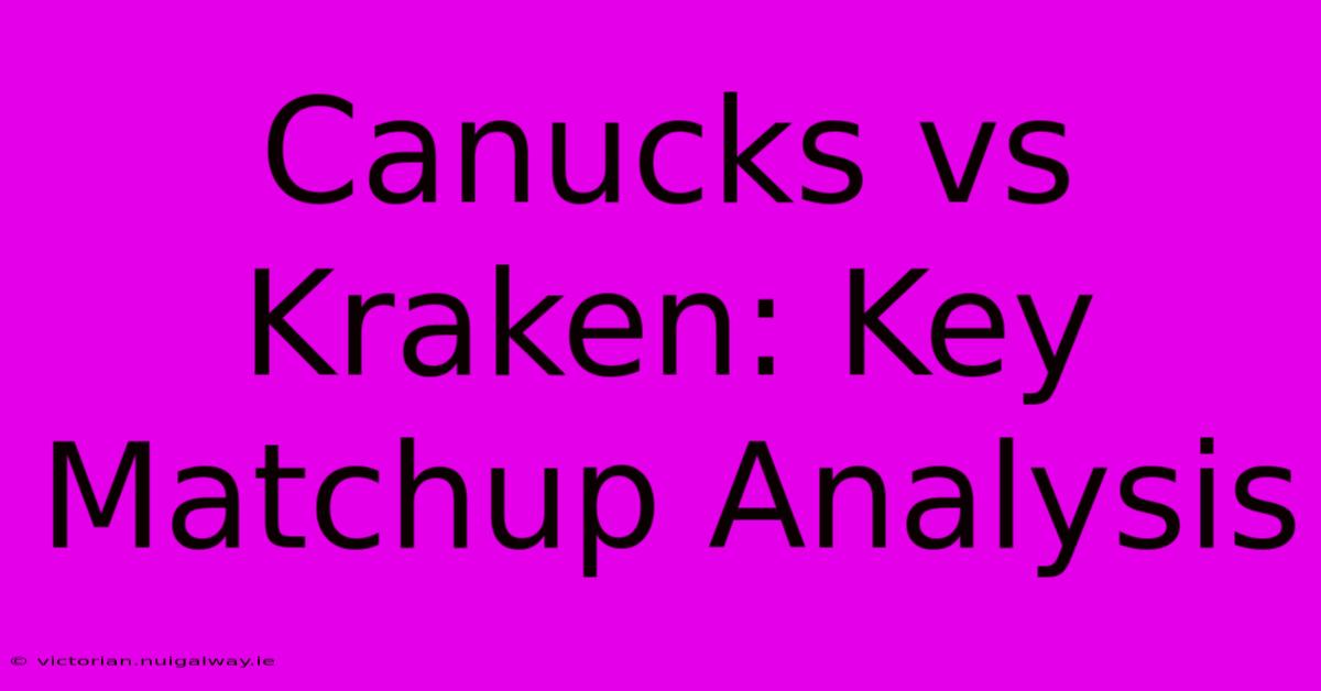 Canucks Vs Kraken: Key Matchup Analysis